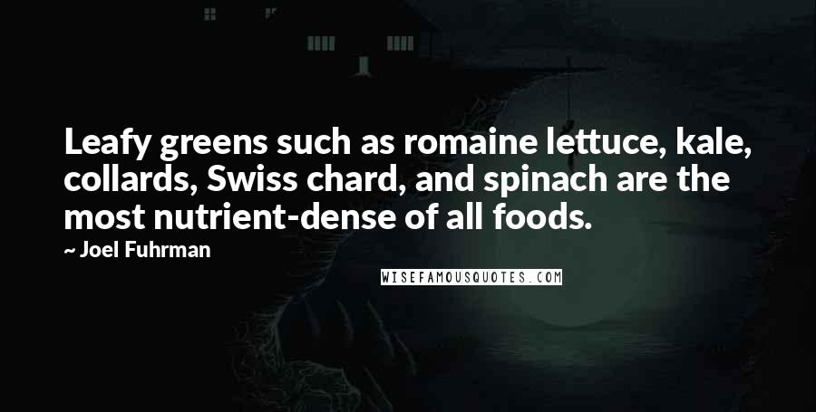 Joel Fuhrman Quotes: Leafy greens such as romaine lettuce, kale, collards, Swiss chard, and spinach are the most nutrient-dense of all foods.