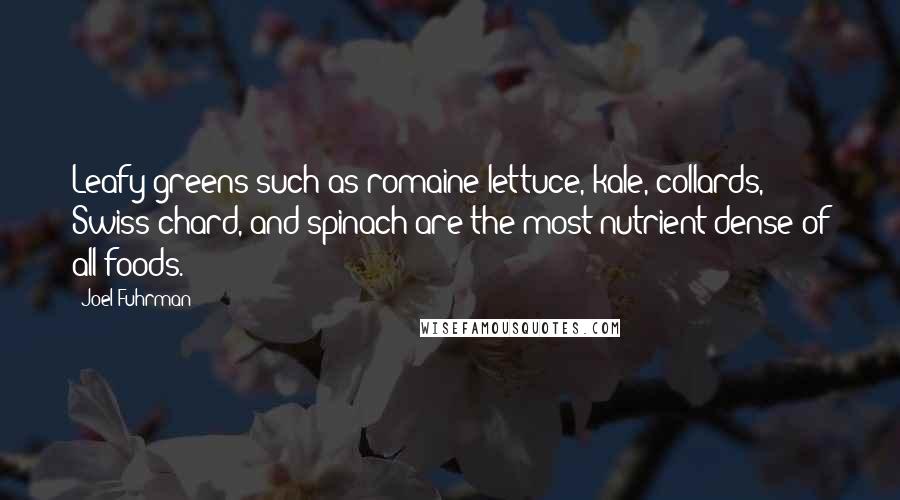 Joel Fuhrman Quotes: Leafy greens such as romaine lettuce, kale, collards, Swiss chard, and spinach are the most nutrient-dense of all foods.