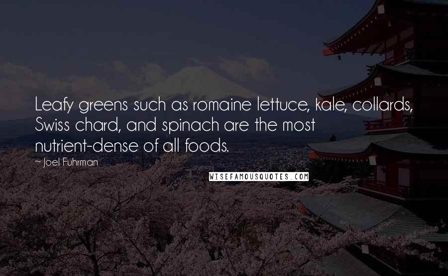 Joel Fuhrman Quotes: Leafy greens such as romaine lettuce, kale, collards, Swiss chard, and spinach are the most nutrient-dense of all foods.