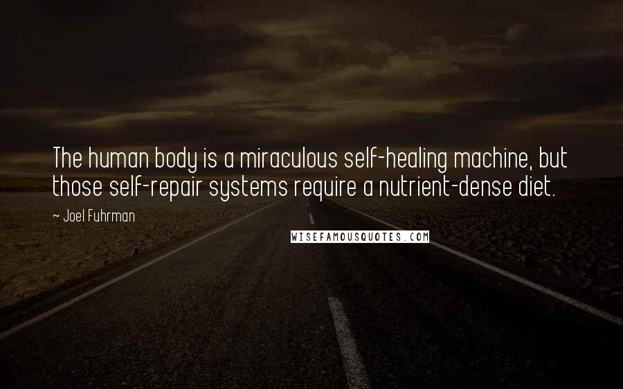 Joel Fuhrman Quotes: The human body is a miraculous self-healing machine, but those self-repair systems require a nutrient-dense diet.