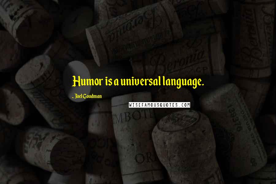 Joel Goodman Quotes: Humor is a universal language.