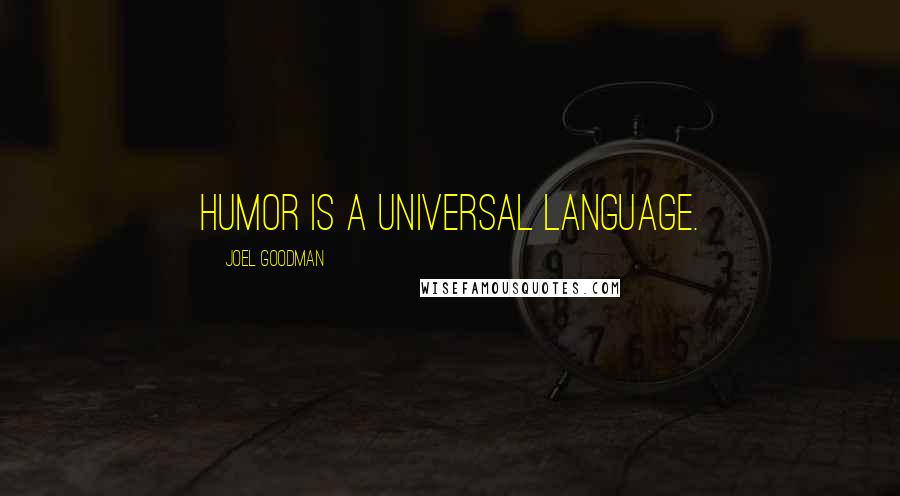 Joel Goodman Quotes: Humor is a universal language.