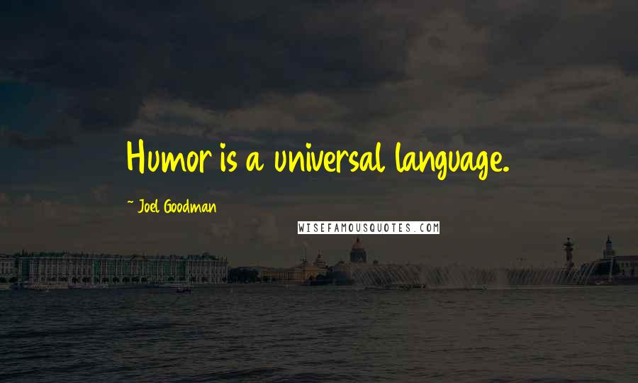 Joel Goodman Quotes: Humor is a universal language.