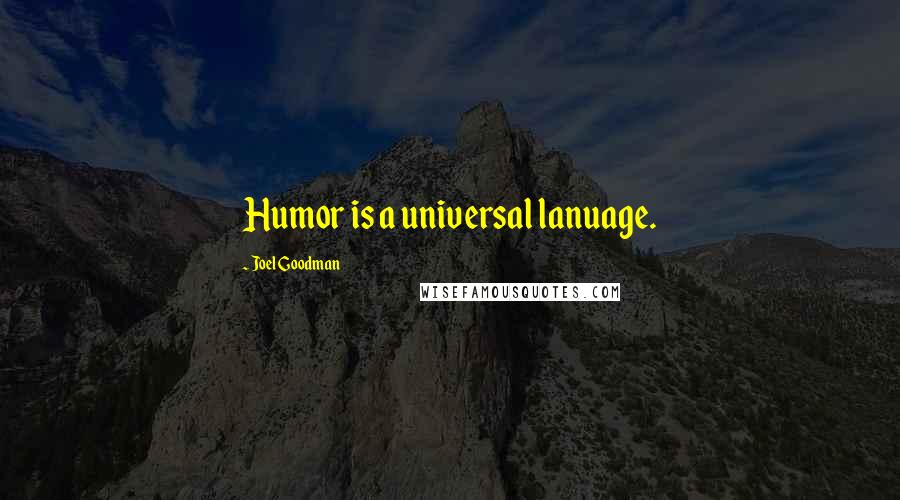 Joel Goodman Quotes: Humor is a universal lanuage.