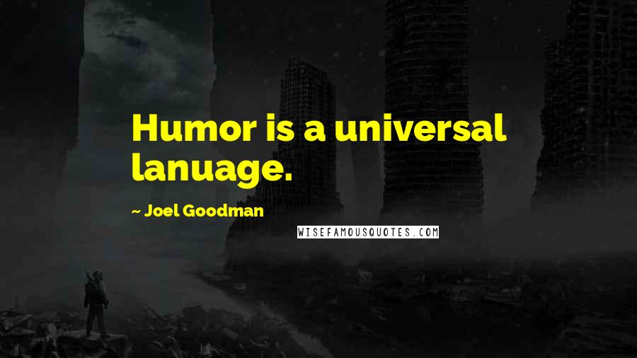 Joel Goodman Quotes: Humor is a universal lanuage.