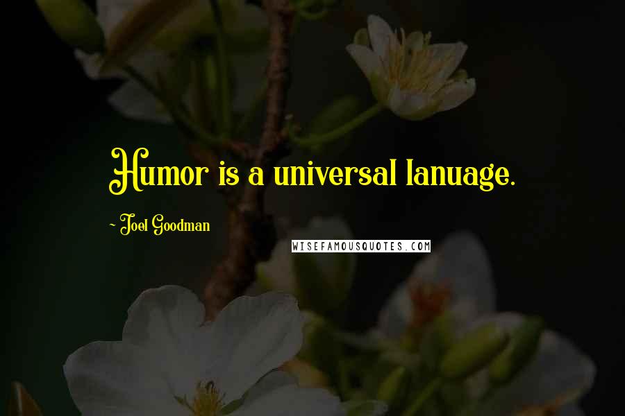 Joel Goodman Quotes: Humor is a universal lanuage.