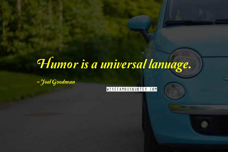 Joel Goodman Quotes: Humor is a universal lanuage.