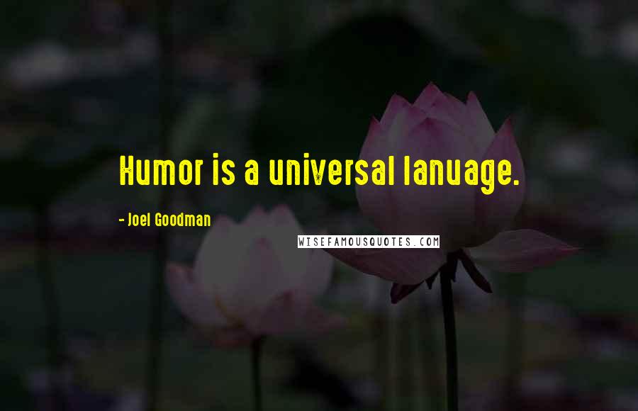 Joel Goodman Quotes: Humor is a universal lanuage.