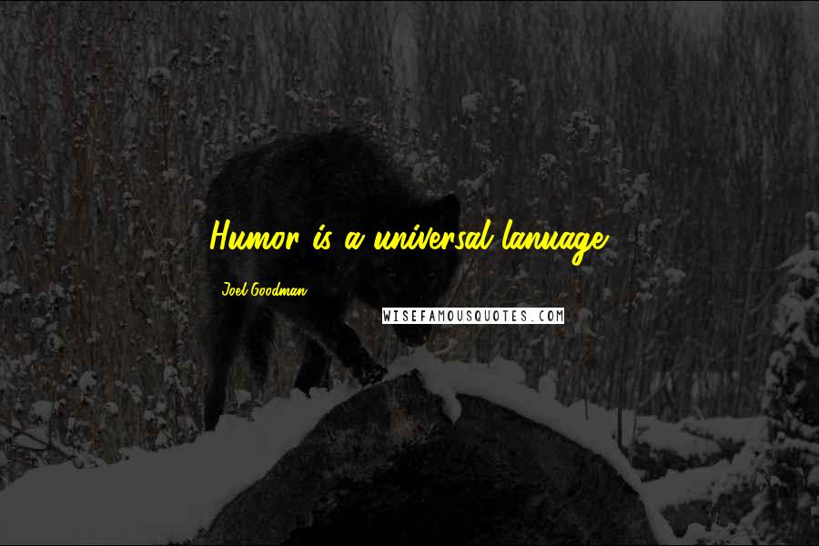 Joel Goodman Quotes: Humor is a universal lanuage.