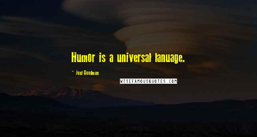 Joel Goodman Quotes: Humor is a universal lanuage.