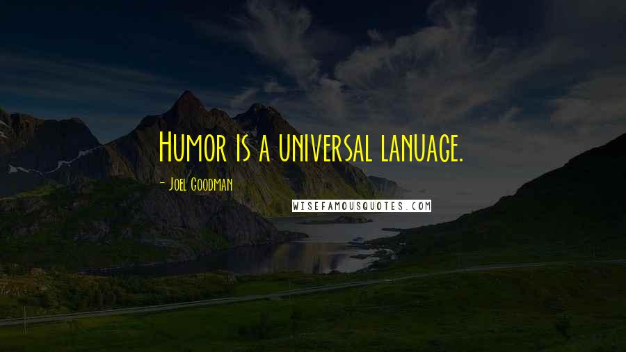 Joel Goodman Quotes: Humor is a universal lanuage.