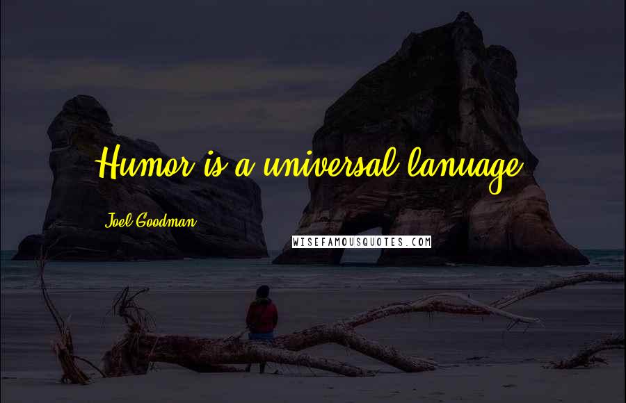 Joel Goodman Quotes: Humor is a universal lanuage.