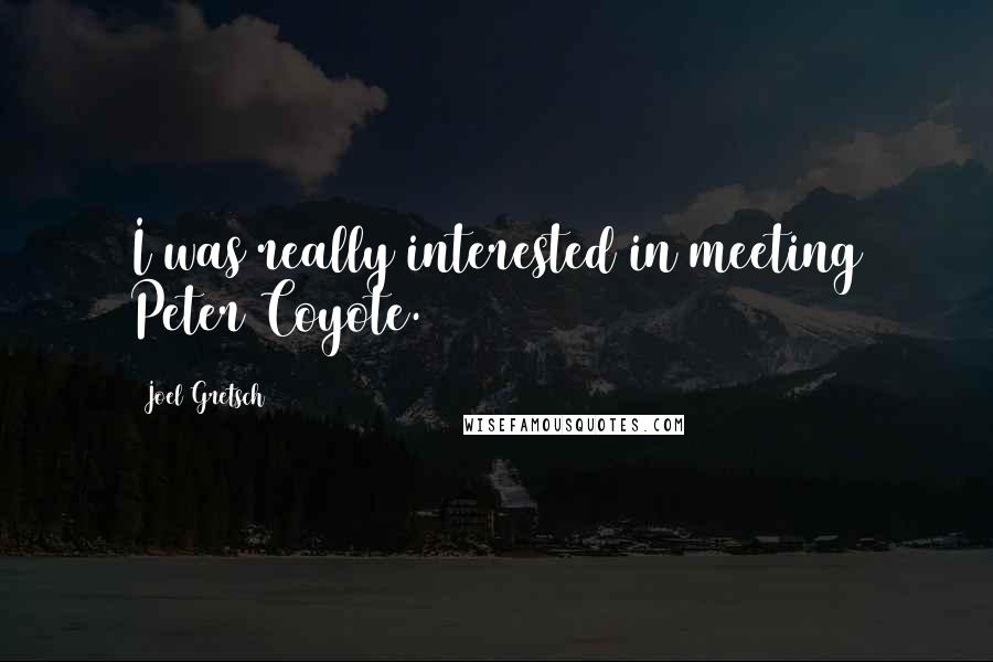 Joel Gretsch Quotes: I was really interested in meeting Peter Coyote.