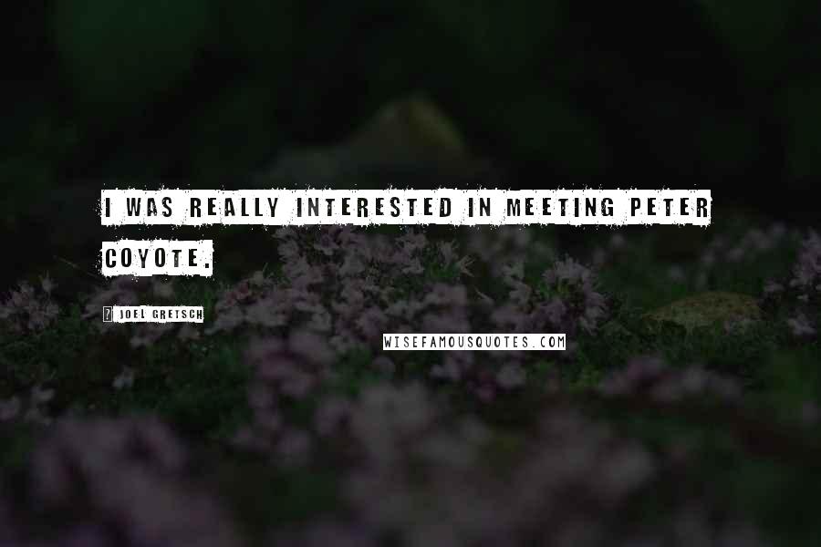 Joel Gretsch Quotes: I was really interested in meeting Peter Coyote.