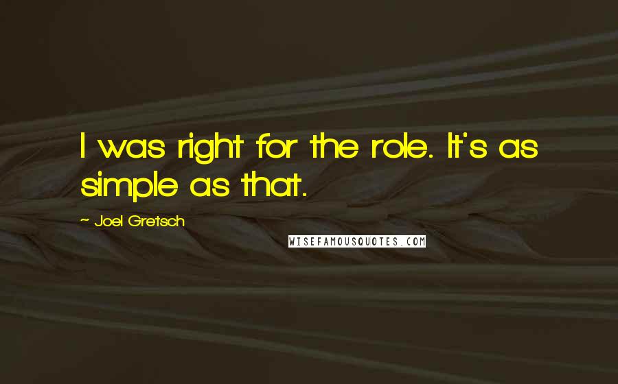 Joel Gretsch Quotes: I was right for the role. It's as simple as that.
