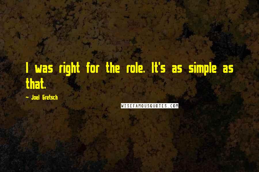 Joel Gretsch Quotes: I was right for the role. It's as simple as that.