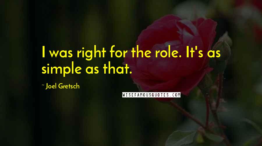 Joel Gretsch Quotes: I was right for the role. It's as simple as that.