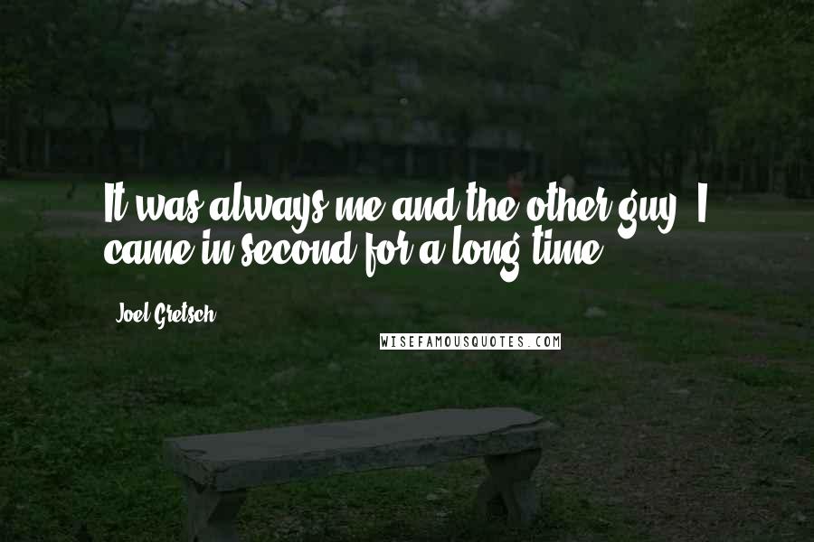 Joel Gretsch Quotes: It was always me and the other guy. I came in second for a long time.