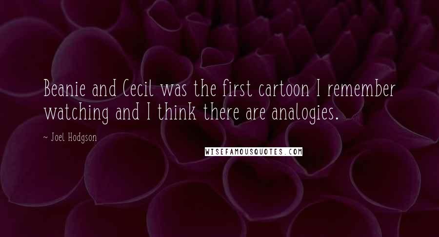 Joel Hodgson Quotes: Beanie and Cecil was the first cartoon I remember watching and I think there are analogies.