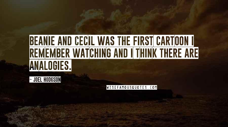 Joel Hodgson Quotes: Beanie and Cecil was the first cartoon I remember watching and I think there are analogies.