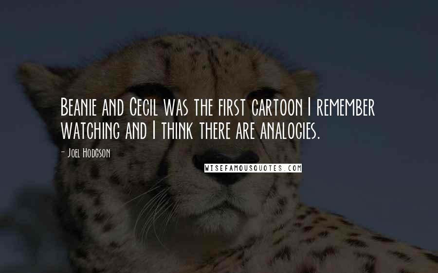 Joel Hodgson Quotes: Beanie and Cecil was the first cartoon I remember watching and I think there are analogies.