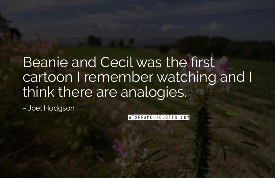 Joel Hodgson Quotes: Beanie and Cecil was the first cartoon I remember watching and I think there are analogies.