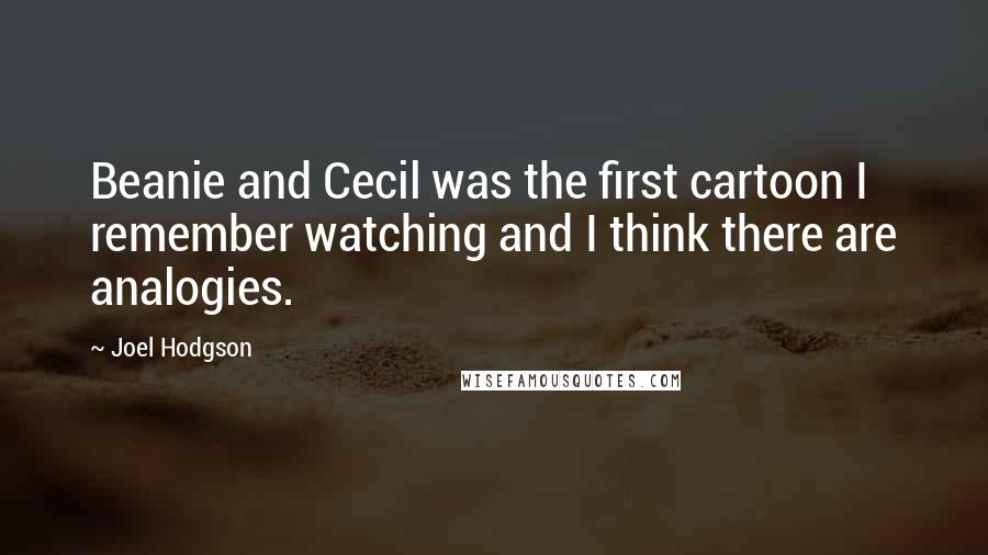 Joel Hodgson Quotes: Beanie and Cecil was the first cartoon I remember watching and I think there are analogies.