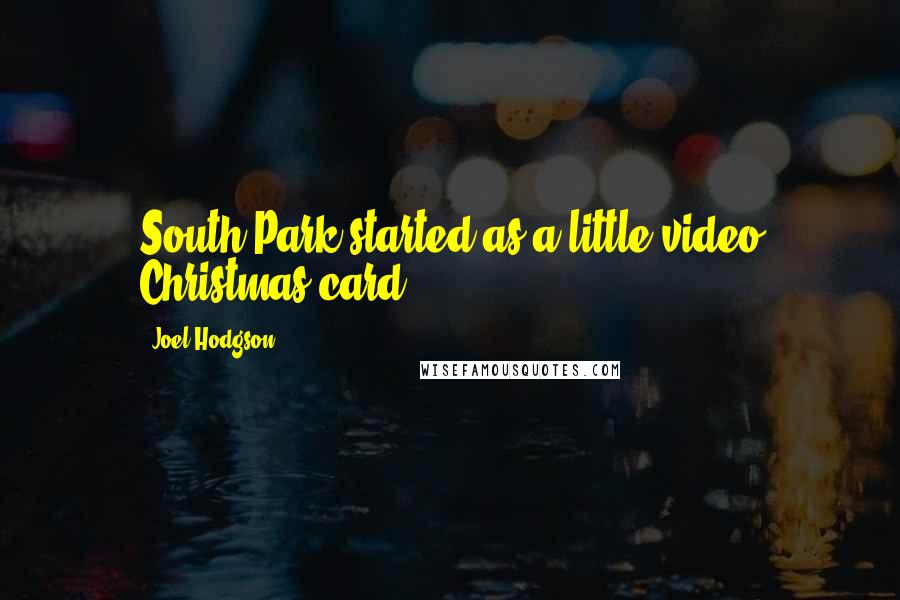 Joel Hodgson Quotes: South Park started as a little video Christmas card.