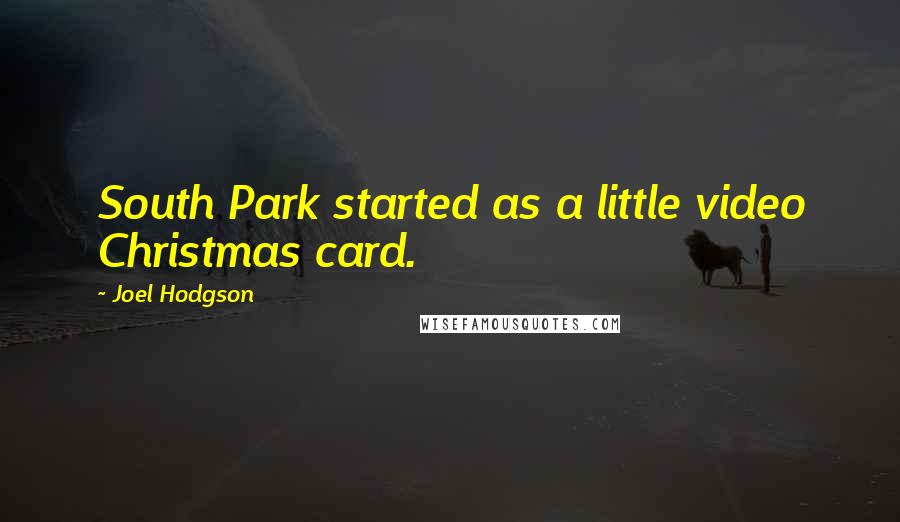 Joel Hodgson Quotes: South Park started as a little video Christmas card.