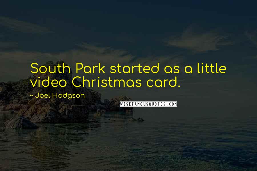 Joel Hodgson Quotes: South Park started as a little video Christmas card.