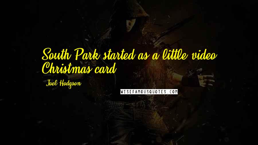 Joel Hodgson Quotes: South Park started as a little video Christmas card.