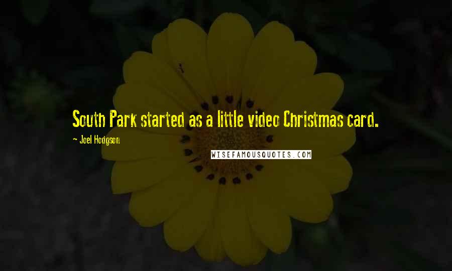 Joel Hodgson Quotes: South Park started as a little video Christmas card.