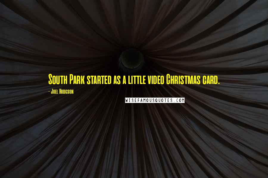 Joel Hodgson Quotes: South Park started as a little video Christmas card.