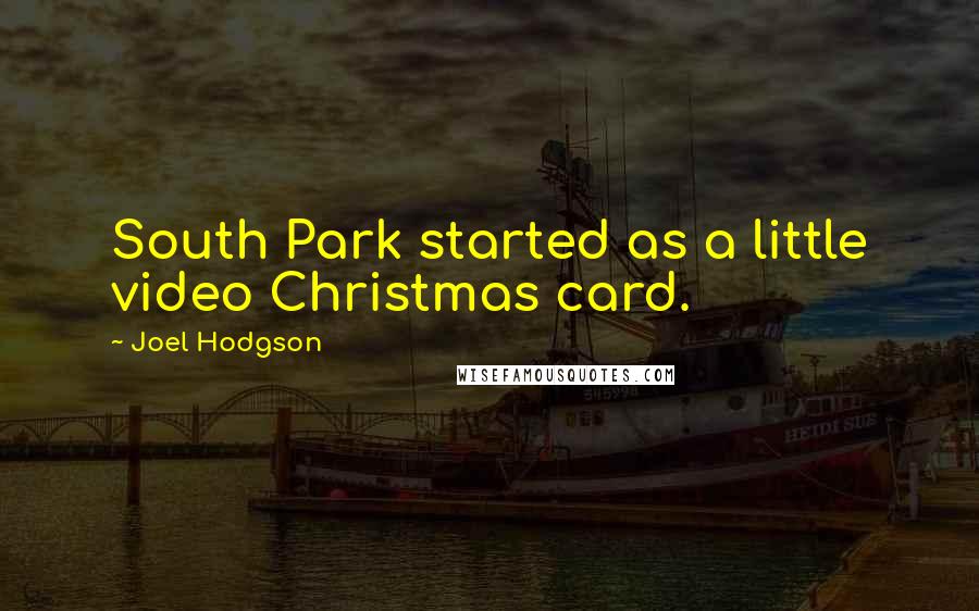 Joel Hodgson Quotes: South Park started as a little video Christmas card.