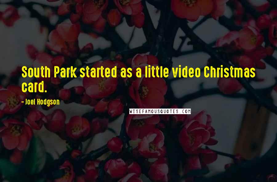 Joel Hodgson Quotes: South Park started as a little video Christmas card.