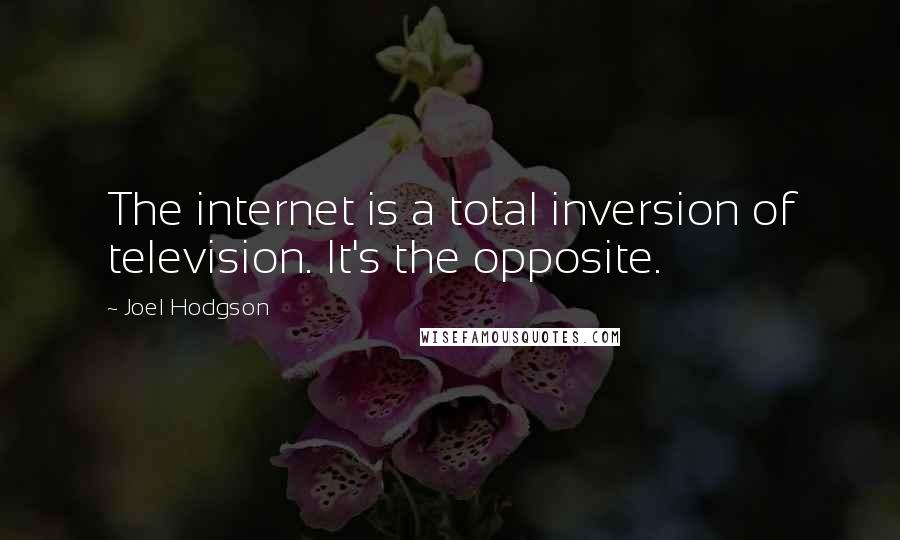 Joel Hodgson Quotes: The internet is a total inversion of television. It's the opposite.