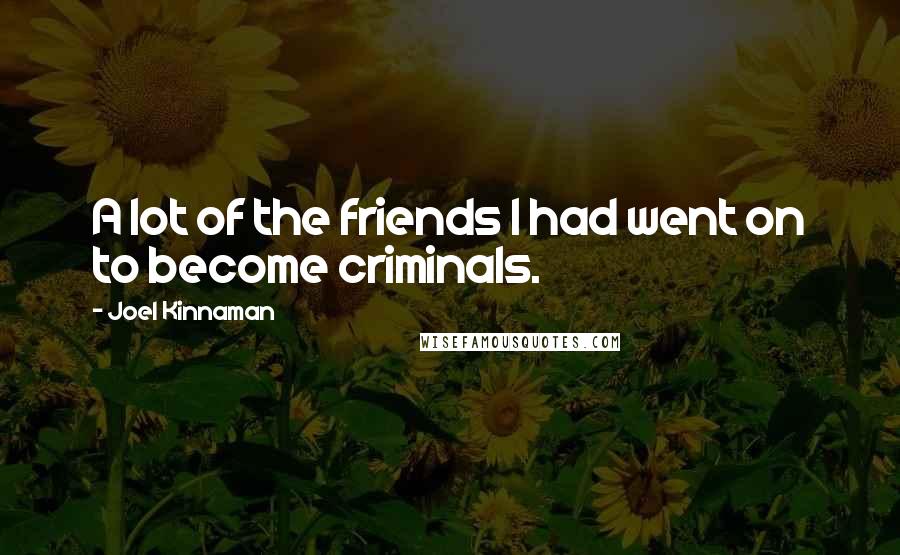 Joel Kinnaman Quotes: A lot of the friends I had went on to become criminals.
