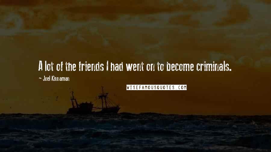 Joel Kinnaman Quotes: A lot of the friends I had went on to become criminals.