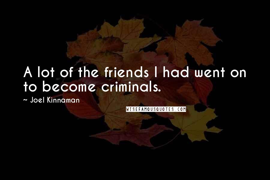 Joel Kinnaman Quotes: A lot of the friends I had went on to become criminals.