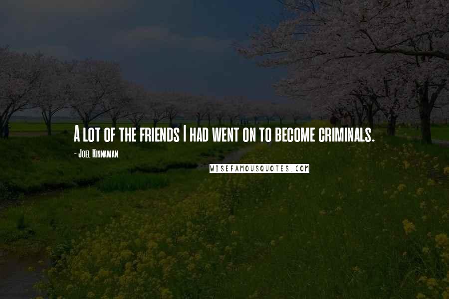 Joel Kinnaman Quotes: A lot of the friends I had went on to become criminals.