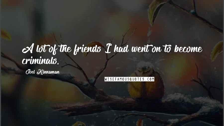 Joel Kinnaman Quotes: A lot of the friends I had went on to become criminals.