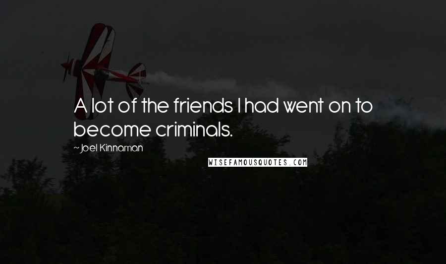 Joel Kinnaman Quotes: A lot of the friends I had went on to become criminals.