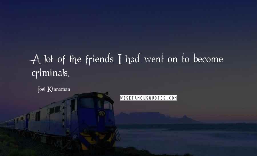 Joel Kinnaman Quotes: A lot of the friends I had went on to become criminals.