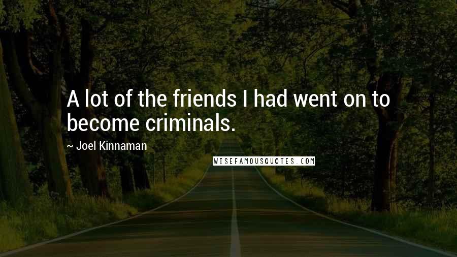 Joel Kinnaman Quotes: A lot of the friends I had went on to become criminals.