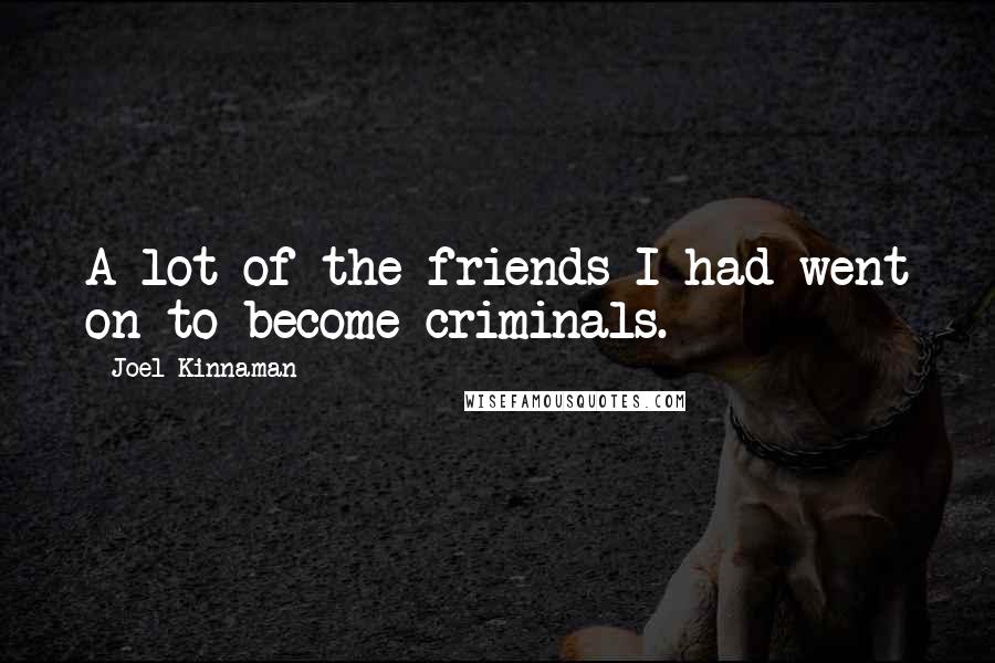 Joel Kinnaman Quotes: A lot of the friends I had went on to become criminals.