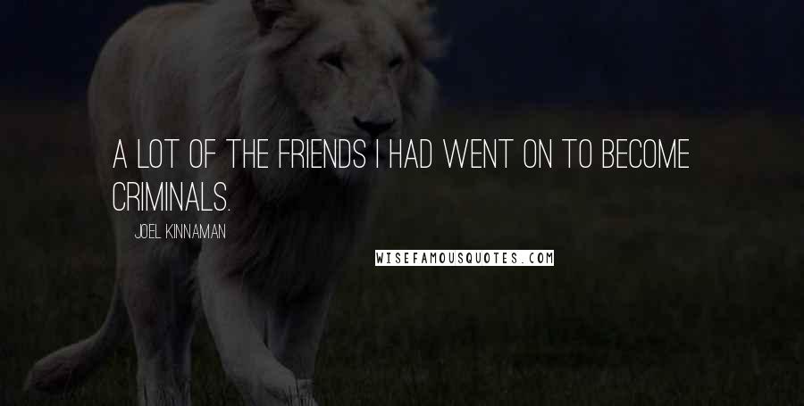 Joel Kinnaman Quotes: A lot of the friends I had went on to become criminals.