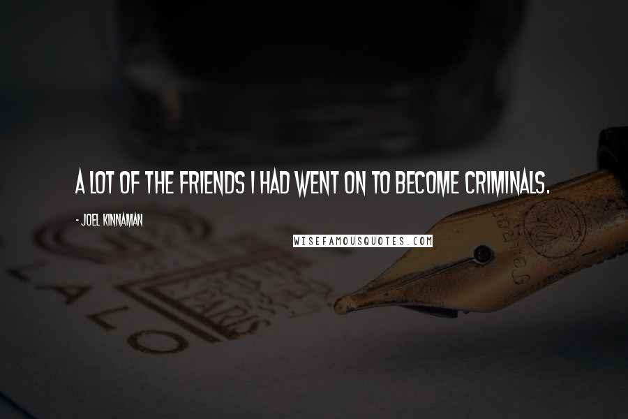Joel Kinnaman Quotes: A lot of the friends I had went on to become criminals.