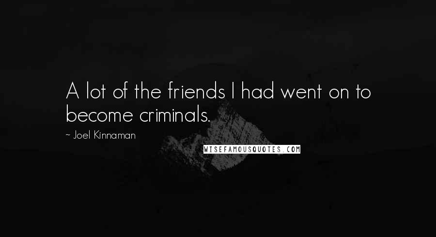 Joel Kinnaman Quotes: A lot of the friends I had went on to become criminals.
