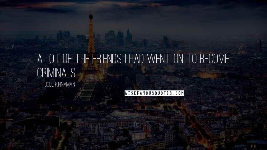 Joel Kinnaman Quotes: A lot of the friends I had went on to become criminals.