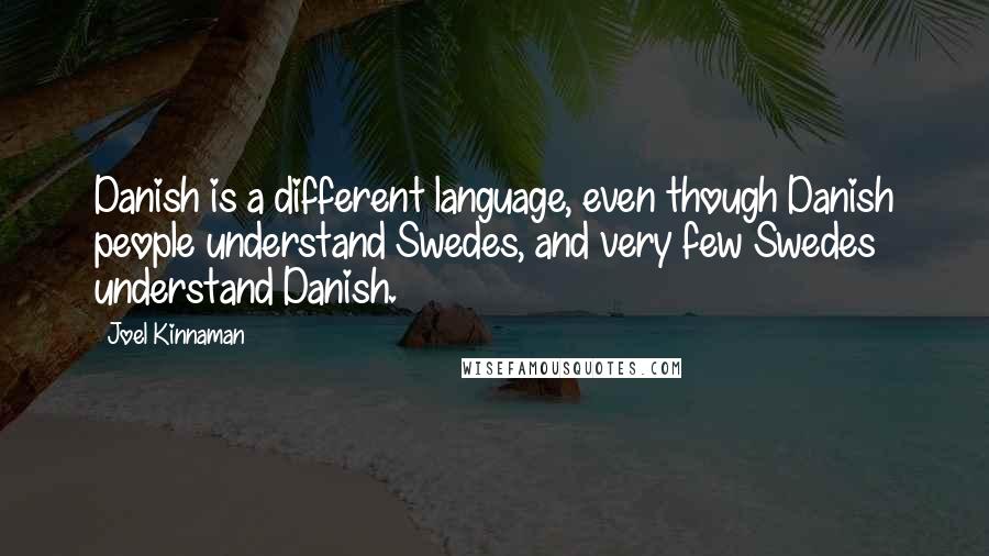 Joel Kinnaman Quotes: Danish is a different language, even though Danish people understand Swedes, and very few Swedes understand Danish.